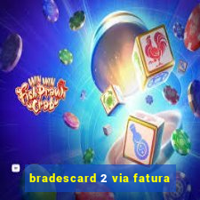 bradescard 2 via fatura